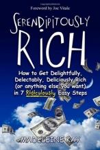 Cover art for Serendipitously Rich: How to Get Delightfully, Delectably, Deliciously Rich (or Anything Else You Want) in 7 Ridiculously Easy Steps