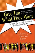 Cover art for Give 'Em What They Want: The Right Way to Pitch Your Novel to Editors and Agents