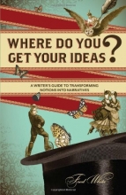Cover art for Where Do You Get Your Ideas?: A Writer's Guide to Transforming Notions Into Narratives