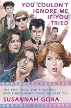 Cover art for You Couldn't Ignore Me If You Tried: The Brat Pack, John Hughes, and Their Impact on a Generation