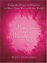 Cover art for Mama Gena's School of Womanly Arts : Using the Power of Pleasure to Have Your Way with the World