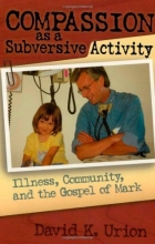 Cover art for Compassion as a Subversive Activity: Illness, Community, and the Gospel of Mark