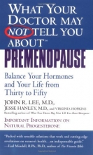 Cover art for What Your Doctor May Not Tell You About(TM): Premenopause: Balance Your Hormones and Your Life from Thirty to Fifty