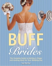 Cover art for Buff Brides: The Complete Guide to Getting in Shape and Looking Great for Your Wedding Day
