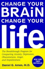 Cover art for Change Your Brain, Change Your Life: The Breakthrough Program for Conquering Anxiety, Depression, Obsessiveness, Anger, and Impulsiveness