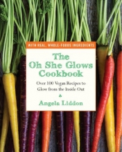 Cover art for The Oh She Glows Cookbook: Over 100 Vegan Recipes to Glow from the Inside Out
