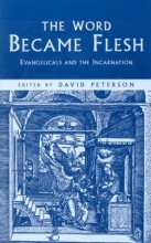 Cover art for The Word Became Flesh: Evangelicals And The Incarnation