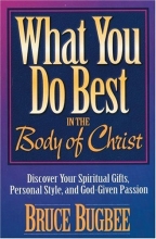 Cover art for What You Do Best in the Body of Christ:  Discover Your Spiritual Gifts, Personal Style, and God-Given Passion