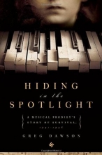 Cover art for Hiding in the Spotlight: A Musical Prodigy's Story of Survival, 1941-1946