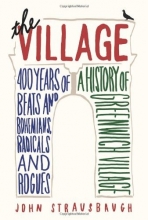 Cover art for The Village: 400 Years of Beats and Bohemians, Radicals and Rogues, a History of Greenwich Village