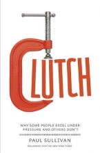 Cover art for Clutch: Why Some People Excel Under Pressure and Others Don't