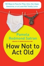Cover art for How Not to Act Old: 185 Ways to Pass for Phat, Sick, Hot, Dope, Awesome, or at Least Not Totally Lame