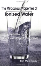 Cover art for The Miraculous Properties of Ionized Water - The Definitive Guide to the World's Healthiest Substance