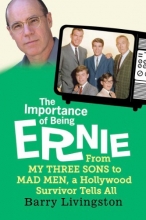 Cover art for The Importance of Being Ernie: From My Three Sons to Mad Men, a Hollywood Survivor Tells All