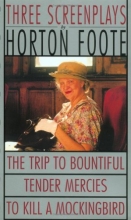 Cover art for Three Screenplays: To Kill a Mockingbird, Tender Mercies and The Trip to Bountiful (Foote, Horton)