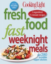 Cover art for Cooking Light Fresh Food Fast: Weeknight Meals: Over 280 Incredible Supper Solutions