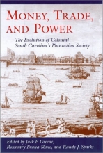 Cover art for Money, Trade, and Power : The Evolution of Colonial South Carolina's Plantation Society