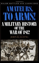 Cover art for Amateurs, To Arms!: A Military History Of The War Of 1812 (Major Battles & Campaigns)