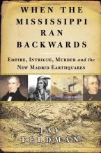 Cover art for When the Mississippi Ran Backwards: Empire, Intrigue, Murder, and the New Madrid Earthquakes