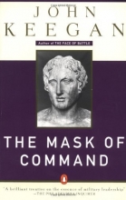 Cover art for The Mask of Command: Alexander the Great, Wellington, Ulysses S. Grant, Hitler, and the Nature of Leadership