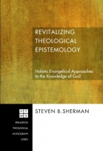 Cover art for Revitalizing Theological Epistemology: Holistic Evangelical Approaches to the Knowledge of God (Princeton Theolgoical Monograph)