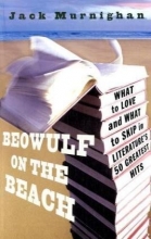 Cover art for Beowulf on the Beach: What to Love and What to Skip in Literature's 50 Greatest Hits