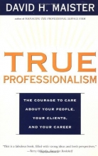 Cover art for TRUE PROFESSIONALISM : The Courage to Care About Your People, Your Clients, and Your Career