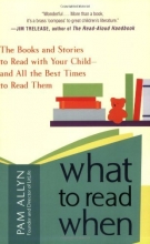 Cover art for What to Read When: The Books and Stories to Read with Your Child--and All the Best Times to Read Them