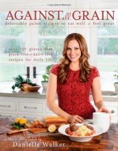 Cover art for Against All Grain: Delectable Paleo Recipes to Eat Well & Feel Great