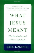 Cover art for What Jesus Meant: The Beatitudes and a Meaningful Life