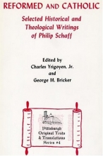 Cover art for Reformed and Catholic: Selected Historical and Theological Writings of Philip Schaff (Pittsburgh Original Texts & Translations Series ; No. 4)