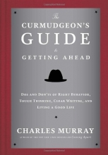 Cover art for The Curmudgeon's Guide to Getting Ahead: Dos and Don'ts of Right Behavior, Tough Thinking, Clear Writing, and Living a Good Life