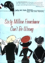 Cover art for Sixty Million Frenchmen Can't Be Wrong: Why We Love France but Not the French
