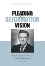 Cover art for Pleading for a Reformation Vision: The Life and Selected Writings of William Childs Robinson
