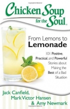 Cover art for Chicken Soup for the Soul: From Lemons to Lemonade: 101 Positive, Practical, and Powerful Stories about Making the Best of a Bad Situation