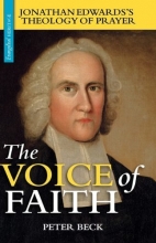 Cover art for The voice of faith: Jonathan Edwards's theology of prayer