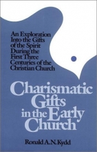 Cover art for Charismatic Gifts in the Early Church: An Exploration into the Gifts of the Spirit During the First Three Centuries of the Christian Church