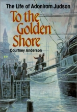 Cover art for To the Golden Shore: The Life of Adoniram Judson