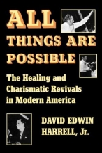 Cover art for All Things Are Possible: The Healing and Charismatic Revivals in Modern America
