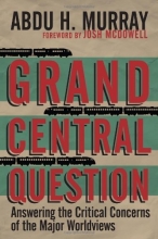 Cover art for Grand Central Question: Answering the Critical Concerns of the Major Worldviews