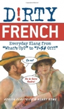 Cover art for Dirty French: Everyday Slang from "What's Up?" to "F*%# Off!" (Dirty Everyday Slang)