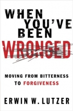 Cover art for When You've Been Wronged: Moving From Bitterness to Forgiveness