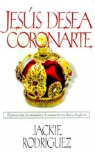 Cover art for Jesus Desea Coronarte: El Proceso Trae la Coronacion, y la Coronacion Nos Lleva A su Gloria (Spanish Edition)