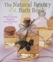 Cover art for The Natural Beauty & Bath Book: Nature's Luxurious Recipes for Body & Skin Care
