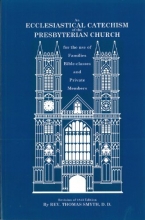 Cover art for An Ecclesiastical Catechism of the Presbyterian Church for the use of Families, Bible-classes and Private Members
