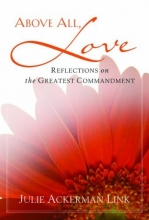 Cover art for Above All, Love: Reflections on the Greatest Commandment