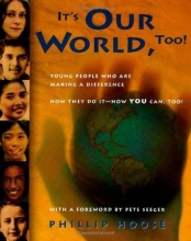 Cover art for It's Our World, Too!: Young People Who Are Making a Difference: How They Do It - How You Can, Too!