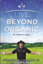 Cover art for Live Beyond Organic Change Your Diet. Change Your Life. Change Your World
