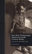 Cover art for How Black Disadvantaged Adolescents Socially Construct Reality: Listen, Do You Hear What I Hear? (Children of Poverty)