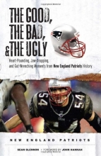 Cover art for The Good, the Bad, & the Ugly: New England Patriots: Heart-Pounding, Jaw-Dropping, and Gut-Wrenching Moments from New England Patriots History